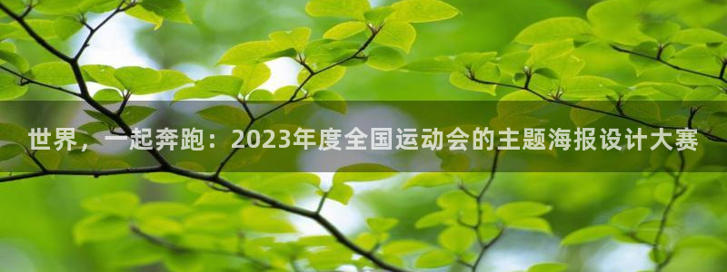 98体育网：世界，一起奔跑：2023年度全国运动会的主题海报设计大赛